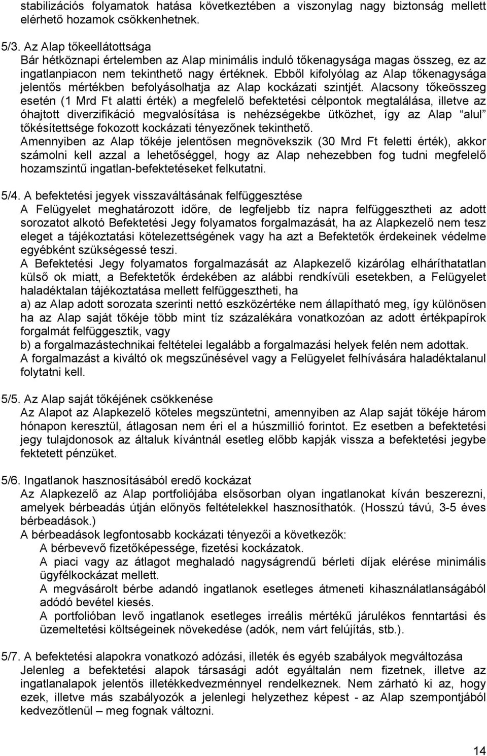 Ebből kifolyólag az Alap tőkenagysága jelentős mértékben befolyásolhatja az Alap kockázati szintjét.