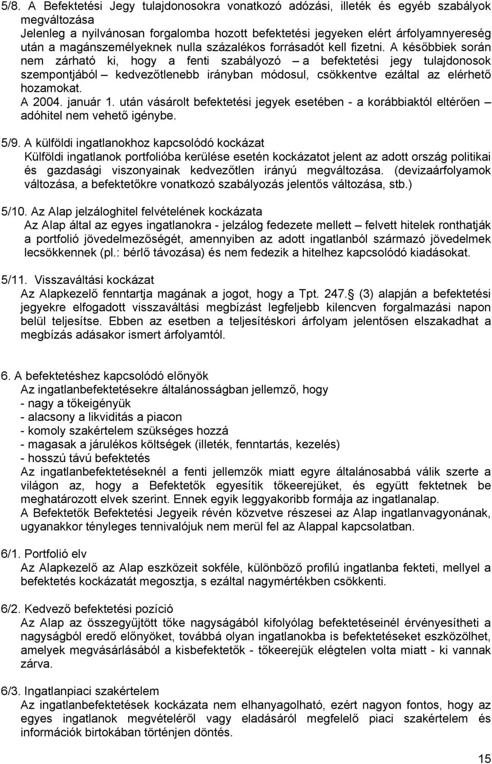 A későbbiek során nem zárható ki, hogy a fenti szabályozó a befektetési jegy tulajdonosok szempontjából kedvezőtlenebb irányban módosul, csökkentve ezáltal az elérhető hozamokat. A 2004. január 1.