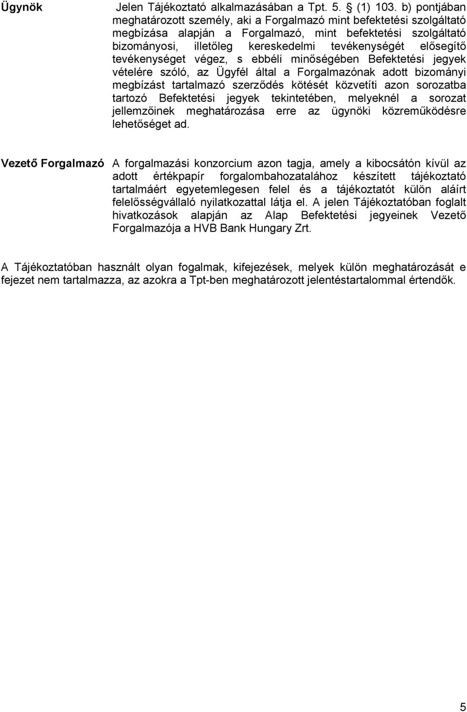 elősegítő tevékenységet végez, s ebbéli minőségében Befektetési jegyek vételére szóló, az Ügyfél által a Forgalmazónak adott bizományi megbízást tartalmazó szerződés kötését közvetíti azon sorozatba