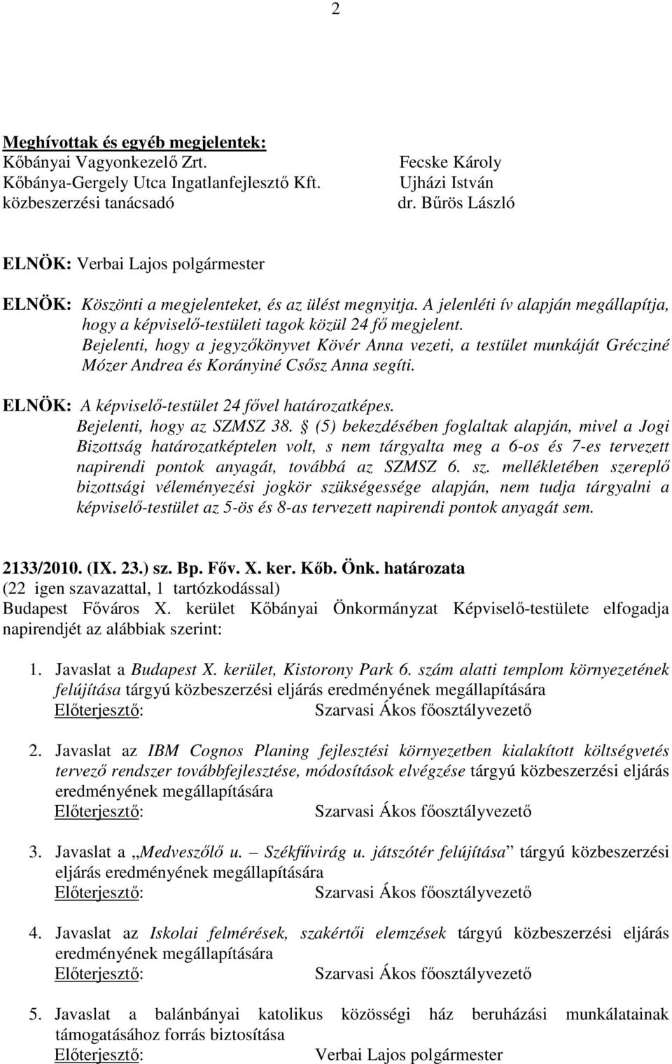 Bejelenti, hogy a jegyzőkönyvet Kövér Anna vezeti, a testület munkáját Grécziné Mózer Andrea és Korányiné Csősz Anna segíti. ELNÖK: A képviselő-testület 24 fővel határozatképes.