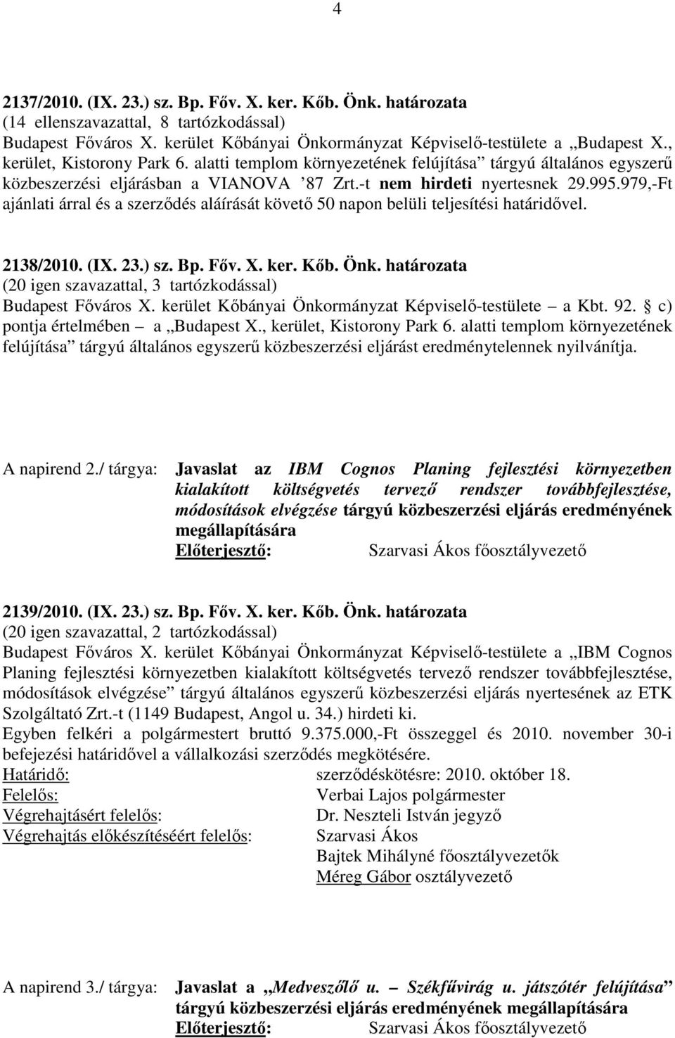 979,-Ft ajánlati árral és a szerződés aláírását követő 50 napon belüli teljesítési határidővel. 2138/2010. (IX. 23.) sz. Bp. Főv. X. ker. Kőb. Önk.