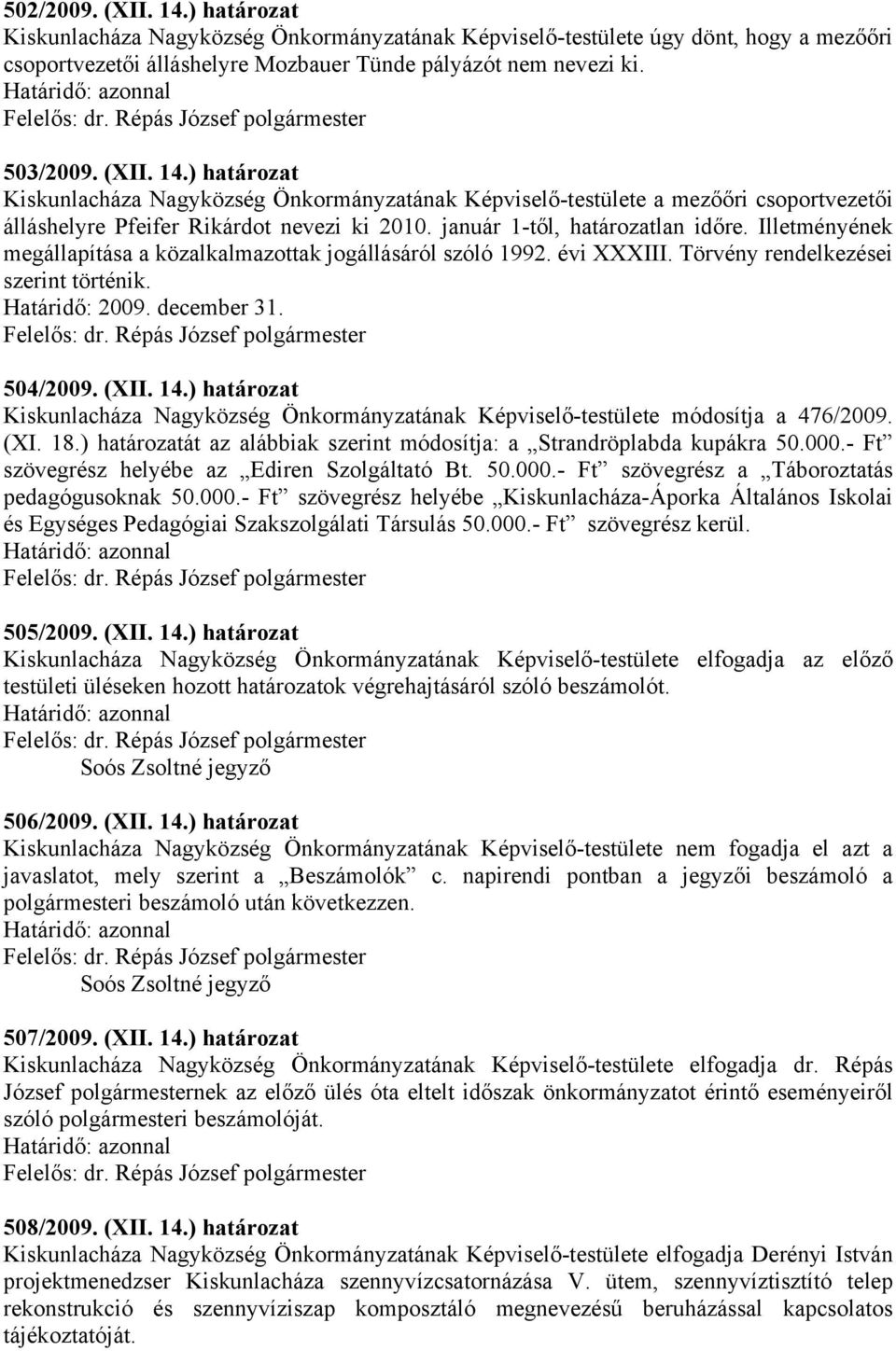 (XII. 14.) határozat Kiskunlacháza Nagyközség Önkormányzatának Képviselő-testülete módosítja a 476/2009. (XI. 18.) határozatát az alábbiak szerint módosítja: a Strandröplabda kupákra 50.000.
