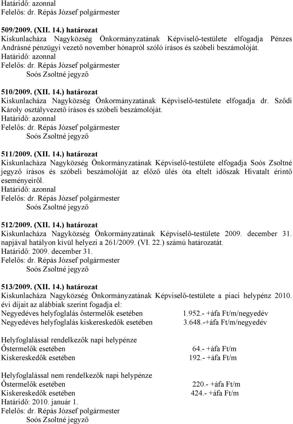 ) határozat Kiskunlacháza Nagyközség Önkormányzatának Képviselő-testülete elfogadja dr. Sződi Károly osztályvezető írásos és szóbeli beszámolóját. 511/2009.