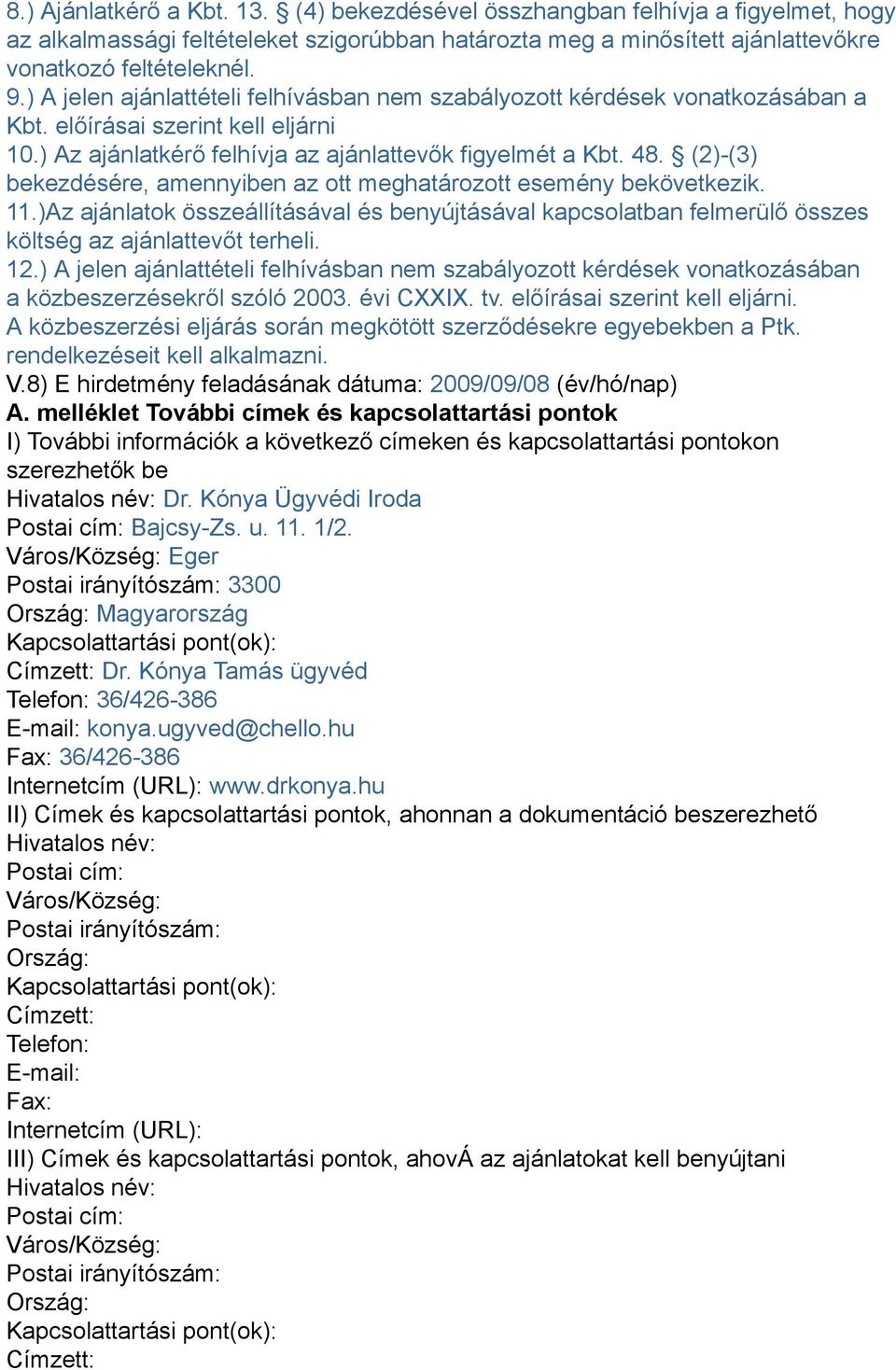 (2)-(3) bekezdésére, amennyiben az ott meghatározott esemény bekövetkezik. 11.)Az ajánlatok összeállításával és benyújtásával kapcsolatban felmerülő összes költség az ajánlattevőt terheli. 12.