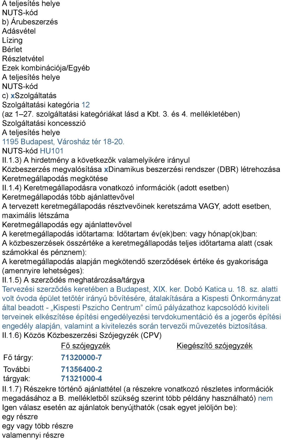 95 Budapest, Városház tér 18-20. NUTS-kód HU101 II.1.3) A hirdetmény a következők valamelyikére irányul Közbeszerzés megvalósítása xdinamikus beszerzési rendszer (DBR) létrehozása Keretmegállapodás megkötése II.