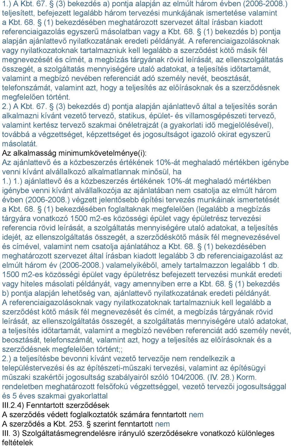 A referenciaigazolásoknak vagy nyilatkozatoknak tartalmazniuk kell legalább a szerződést kötő másik fél megnevezését és címét, a megbízás tárgyának rövid leírását, az ellenszolgáltatás összegét, a