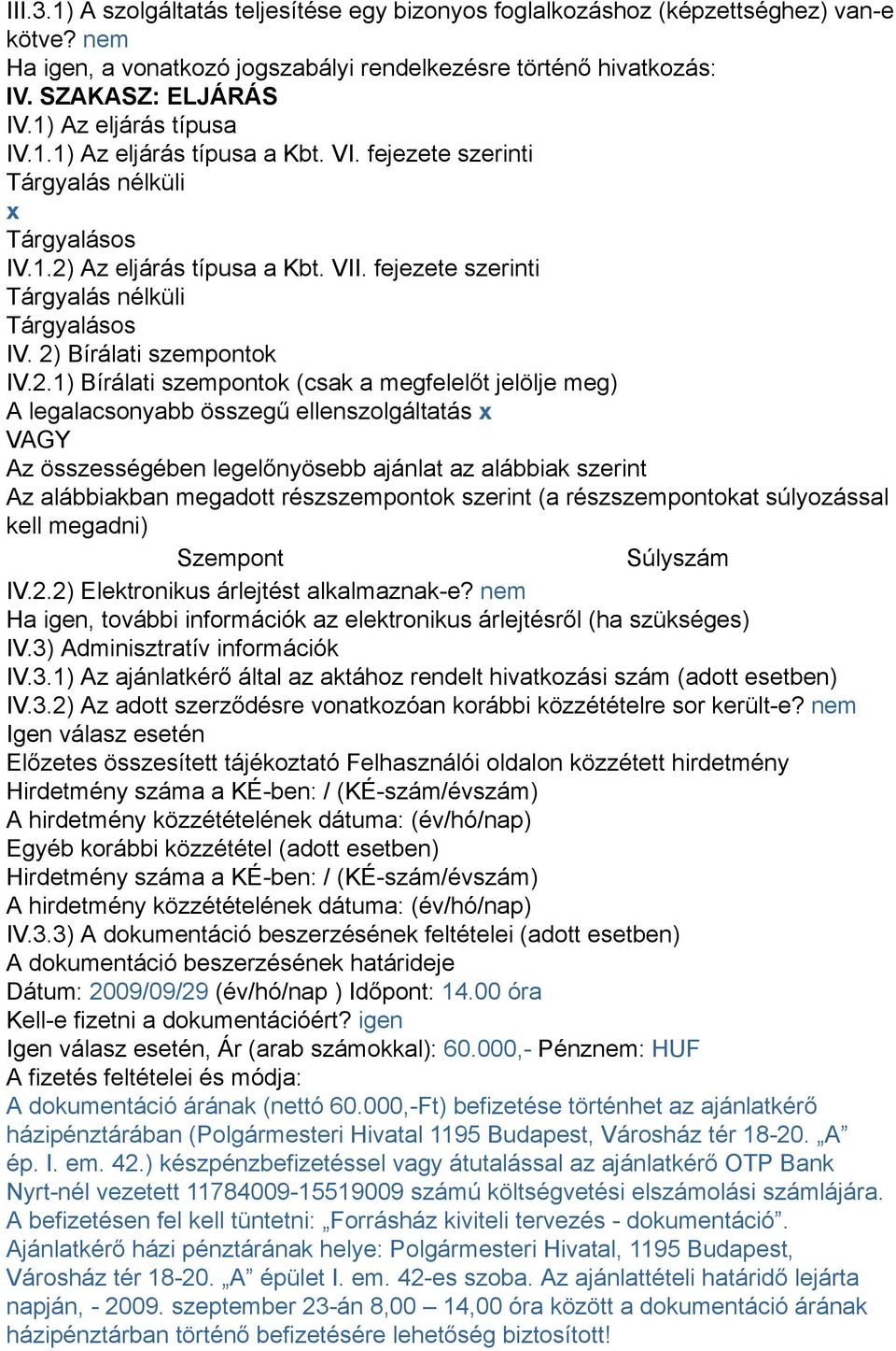 2) Bírálati szempontok IV.2.1) Bírálati szempontok (csak a megfelelőt jelölje meg) A legalacsonyabb összegű ellenszolgáltatás x VAGY Az összességében legelőnyösebb ajánlat az alábbiak szerint Az