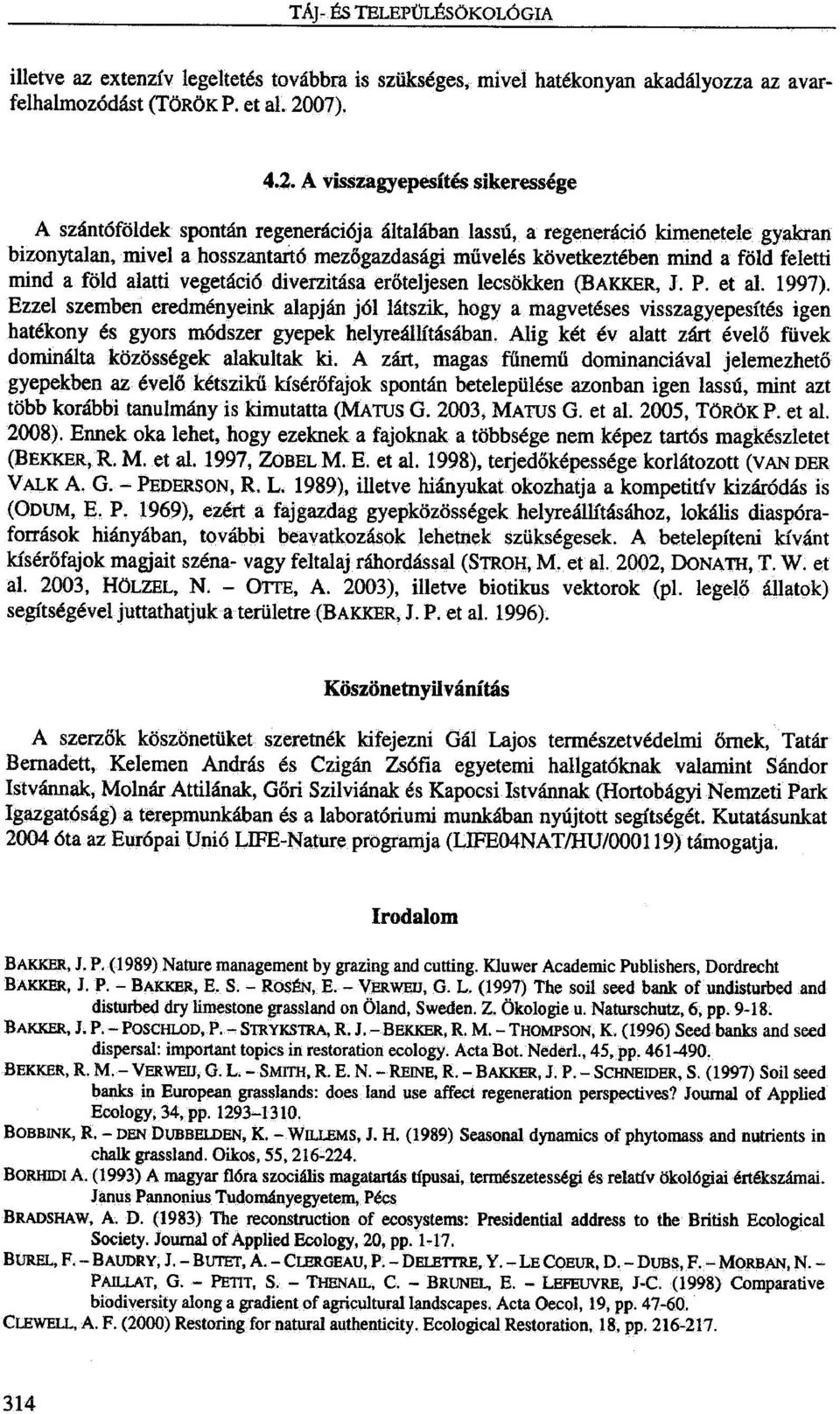 A visszagyepesites sikeressege A szantofoldek spontan regeneracidja altalaban lassd, a regeneracid kimenetele gyakran bizonytalan, mivel a hosszantart6 mezogazdasagi miiveles kovetkezteben mind a