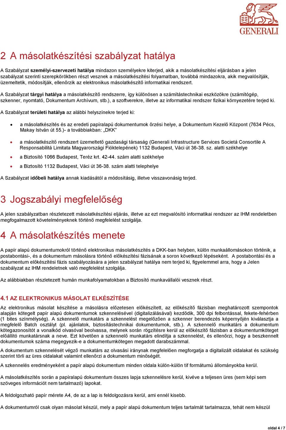 A Szabályzat tárgyi hatálya a másolatkészítő rendszerre, így különösen a számítástechnikai eszközökre (számítógép, szkenner, nyomtató, Dokumentum Archívum, stb.