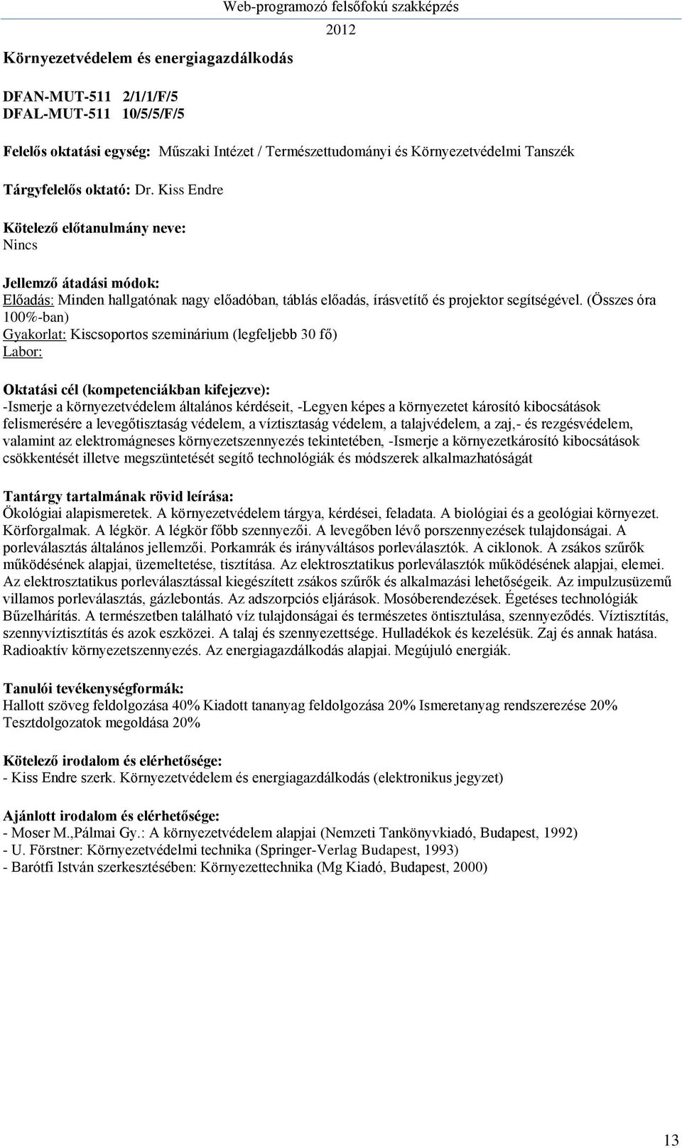 (Összes óra 100%-ban) Gyakorlat: Kiscsoportos szeminárium (legfeljebb 30 fő) Labor: -Ismerje a környezetvédelem általános kérdéseit, -Legyen képes a környezetet károsító kibocsátások felismerésére a