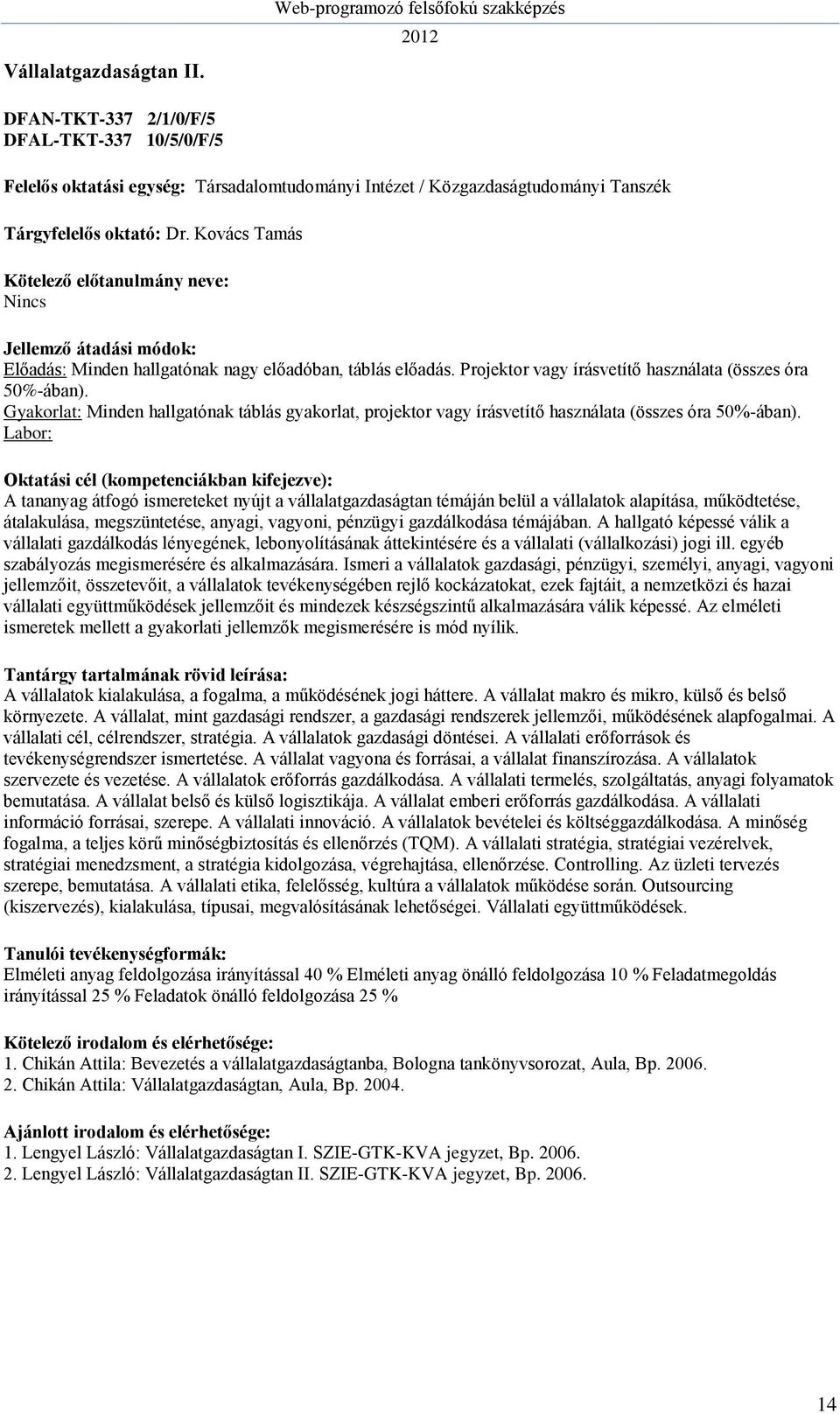 Gyakorlat: Minden hallgatónak táblás gyakorlat, projektor vagy írásvetítő használata (összes óra 50%-ában).