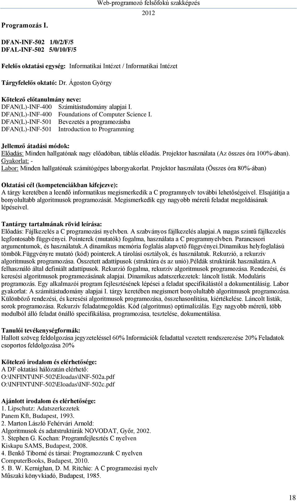 DFAN(L)-INF-501 Bevezetés a programozásba DFAN(L)-INF-501 Introduction to Programming Előadás: Minden hallgatónak nagy előadóban, táblás előadás. Projektor használata (Az összes óra 100%-ában).