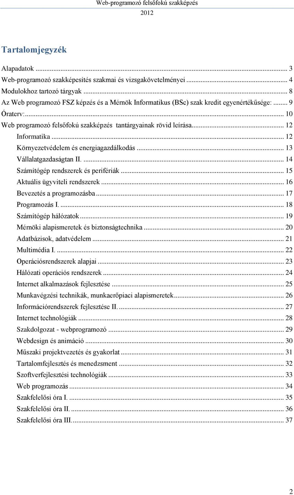 .. 12 Környezetvédelem és energiagazdálkodás... 13 Vállalatgazdaságtan II.... 14 Számítógép rendszerek és perifériák... 15 Aktuális ügyviteli rendszerek... 16 Bevezetés a programozásba.