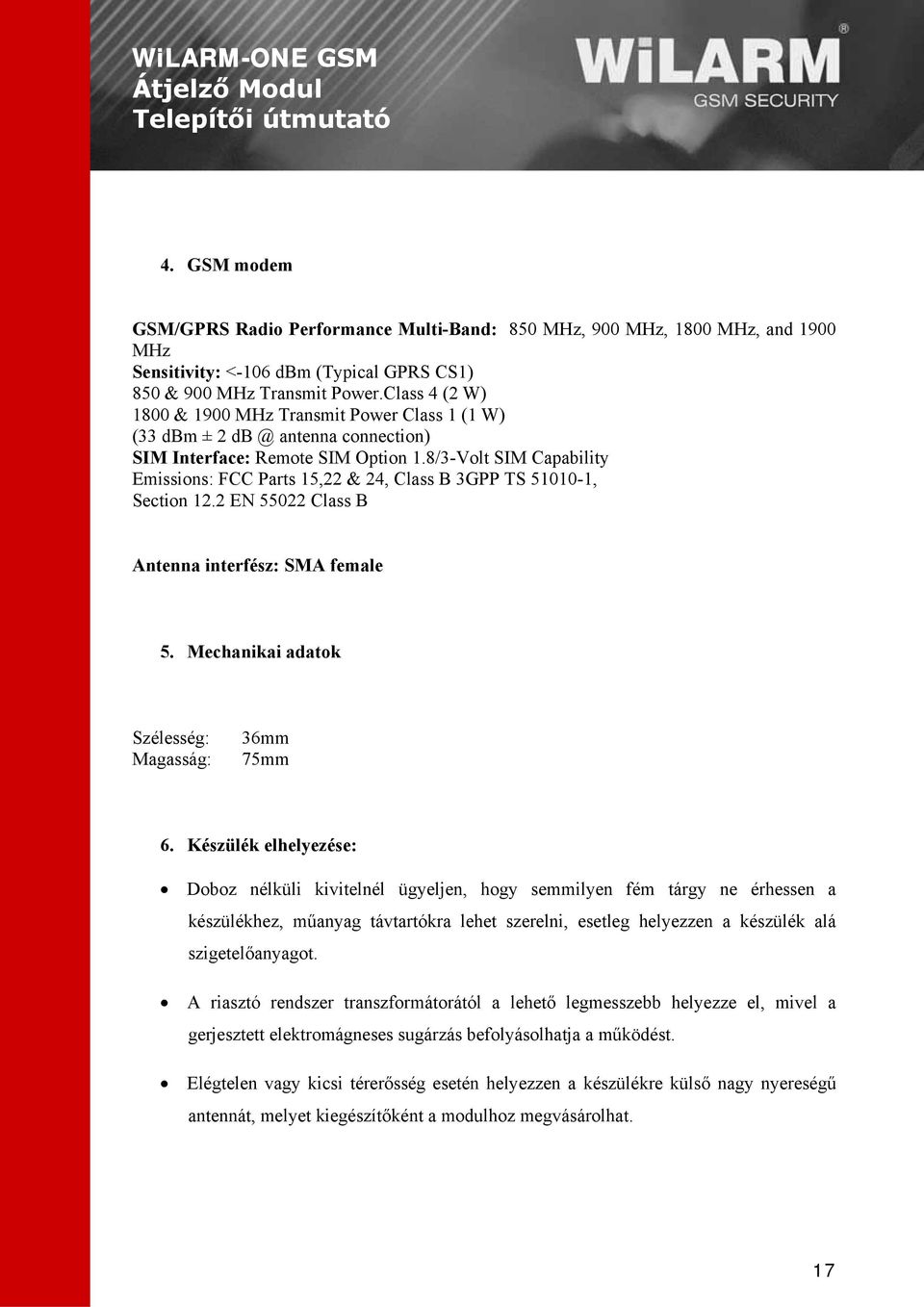 8/3-Volt SIM Capability Emissions: FCC Parts 15,22 & 24, Class B 3GPP TS 51010-1, Section 12.2 EN 55022 Class B Antenna interfész: SMA female 5. Mechanikai adatok Szélesség: Magasság: 36mm 75mm 6.