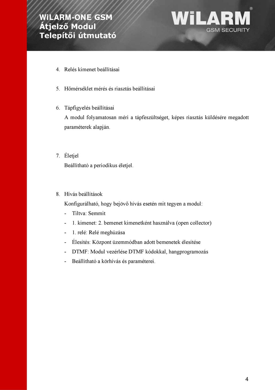 Életjel Beállítható a periodikus életjel. 8. Hívás beállítások Konfigurálható, hogy bejövő hívás esetén mit tegyen a modul: - Tiltva: Semmit - 1.