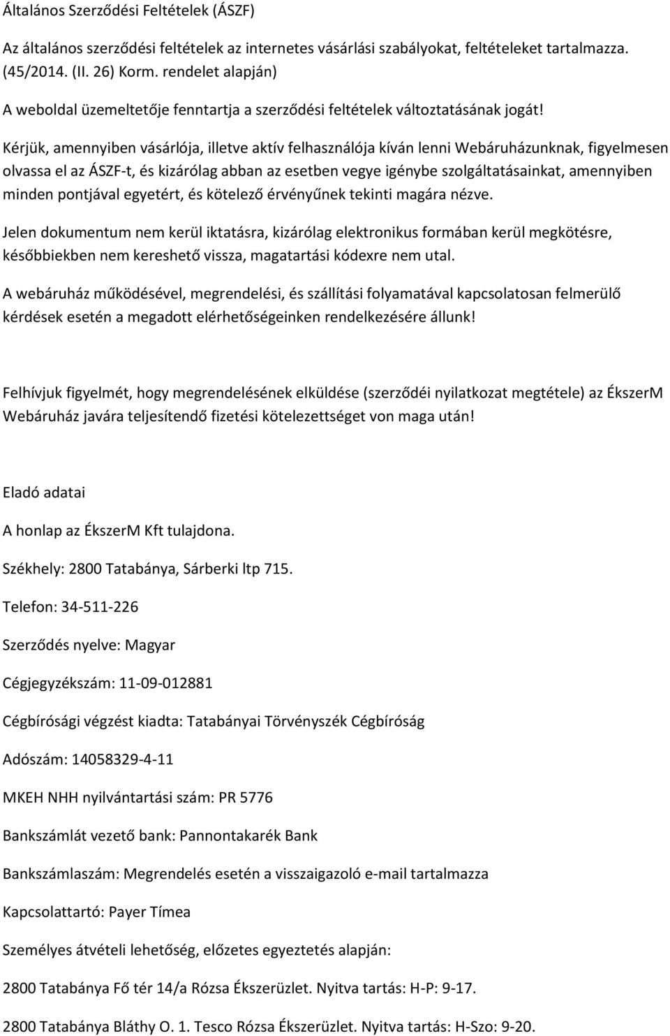 Kérjük, amennyiben vásárlója, illetve aktív felhasználója kíván lenni Webáruházunknak, figyelmesen olvassa el az ÁSZF-t, és kizárólag abban az esetben vegye igénybe szolgáltatásainkat, amennyiben