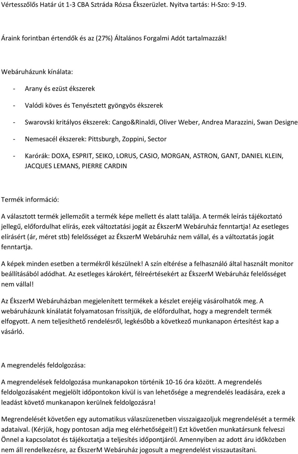 Nemesacél ékszerek: Pittsburgh, Zoppini, Sector - Karórák: DOXA, ESPRIT, SEIKO, LORUS, CASIO, MORGAN, ASTRON, GANT, DANIEL KLEIN, JACQUES LEMANS, PIERRE CARDIN Termék információ: A választott termék