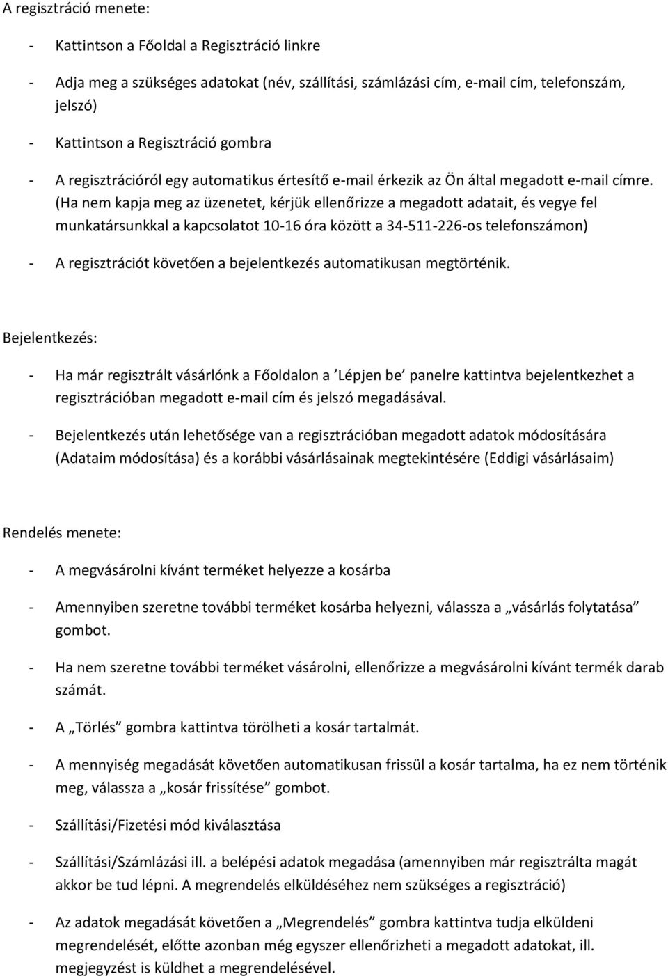 (Ha nem kapja meg az üzenetet, kérjük ellenőrizze a megadott adatait, és vegye fel munkatársunkkal a kapcsolatot 10-16 óra között a 34-511-226-os telefonszámon) - A regisztrációt követően a
