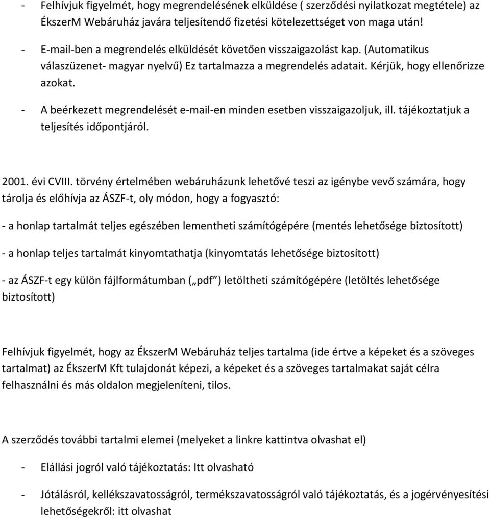 - A beérkezett megrendelését e-mail-en minden esetben visszaigazoljuk, ill. tájékoztatjuk a teljesítés időpontjáról. 2001. évi CVIII.