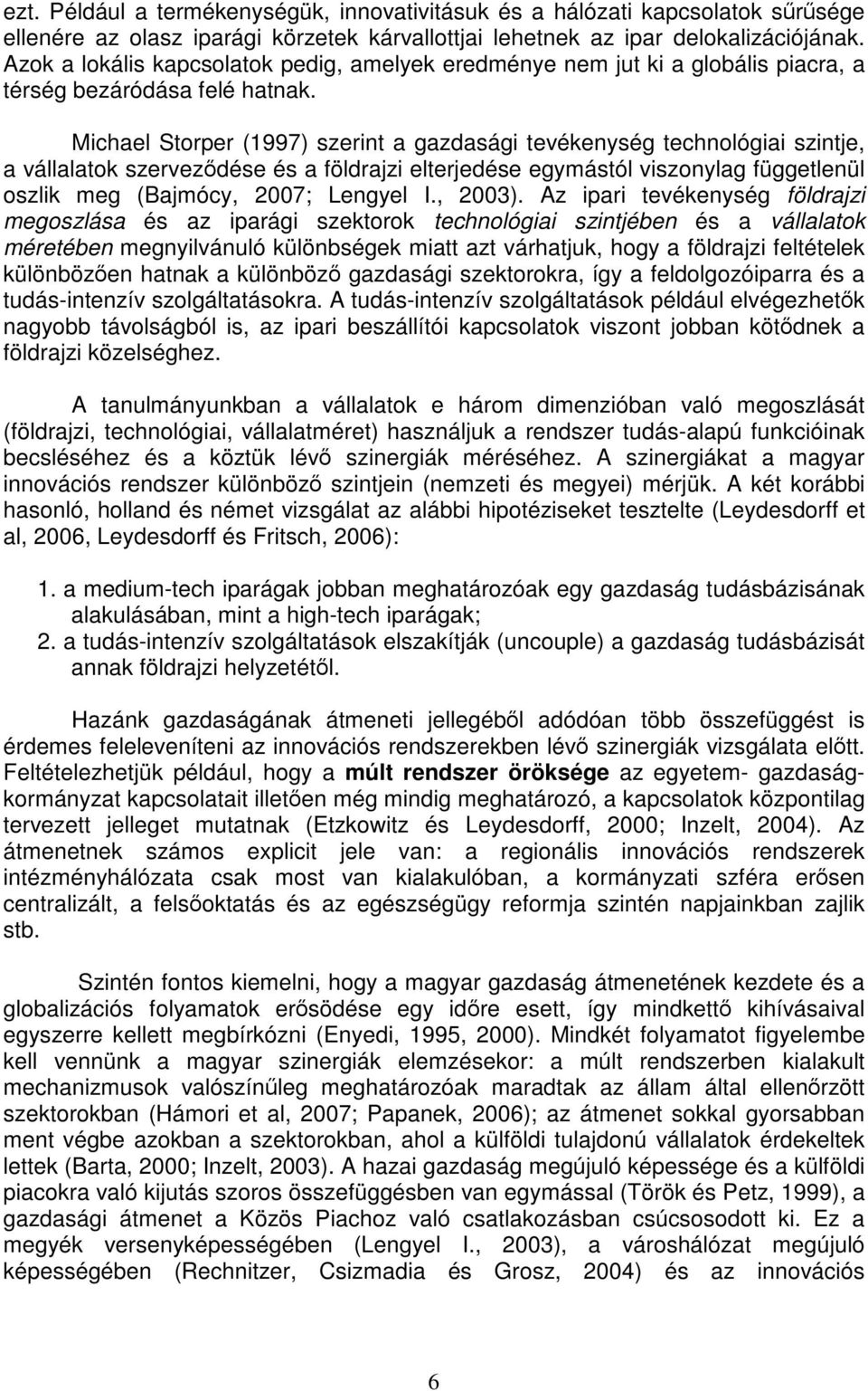 Michael Storper (1997) szerint a gazdasági tevékenység technológiai szintje, a vállalatok szerveződése és a földrajzi elterjedése egymástól viszonylag függetlenül oszlik meg (Bajmócy, 2007; Lengyel I.