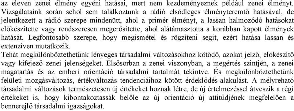 vagy rendszeresen megerősítette, ahol alátámasztotta a korábban kapott élmények hatását. Legfontosabb szerepe, hogy megismétel és rögzíteni segít, ezért hatása lassan és extenzíven mutatkozik.