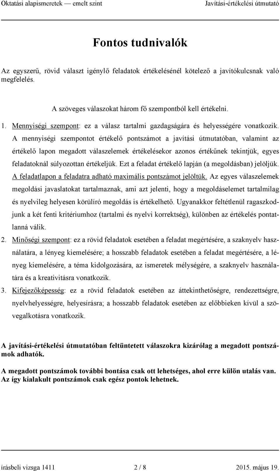 A mennyiségi szempontot értékelő pontszámot a javítási útmutatóban, valamint az értékelő lapon megadott válaszelemek értékelésekor azonos értékűnek tekintjük, egyes feladatoknál súlyozottan