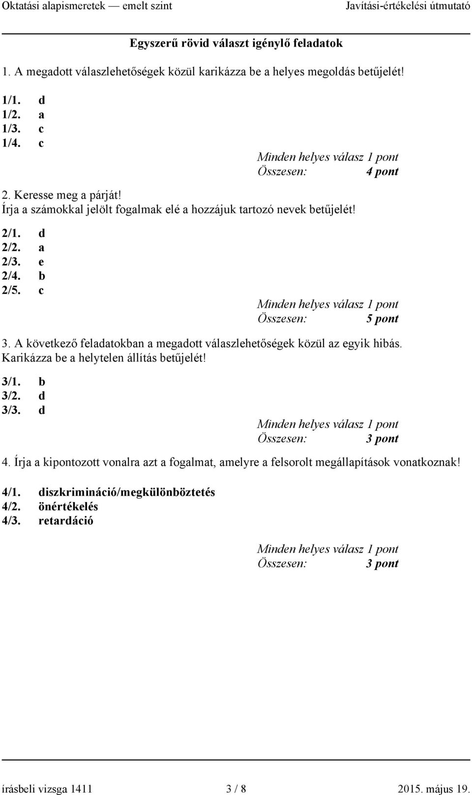 A következő feladatokban a megadott válaszlehetőségek közül az egyik hibás. Karikázza be a helytelen állítás betűjelét! 3/1. b 3/2. d 3/3. d Összesen: 3 pont 4.