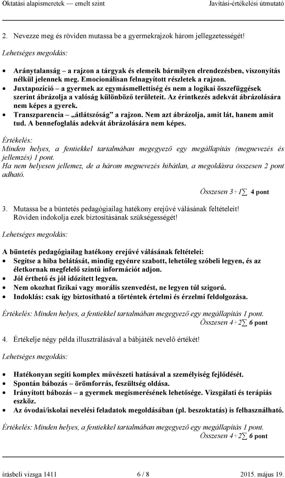 Az érintkezés adekvát ábrázolására nem képes a gyerek. Transzparencia átlátszóság a rajzon. Nem azt ábrázolja, amit lát, hanem amit tud. A bennefoglalás adekvát ábrázolására nem képes.