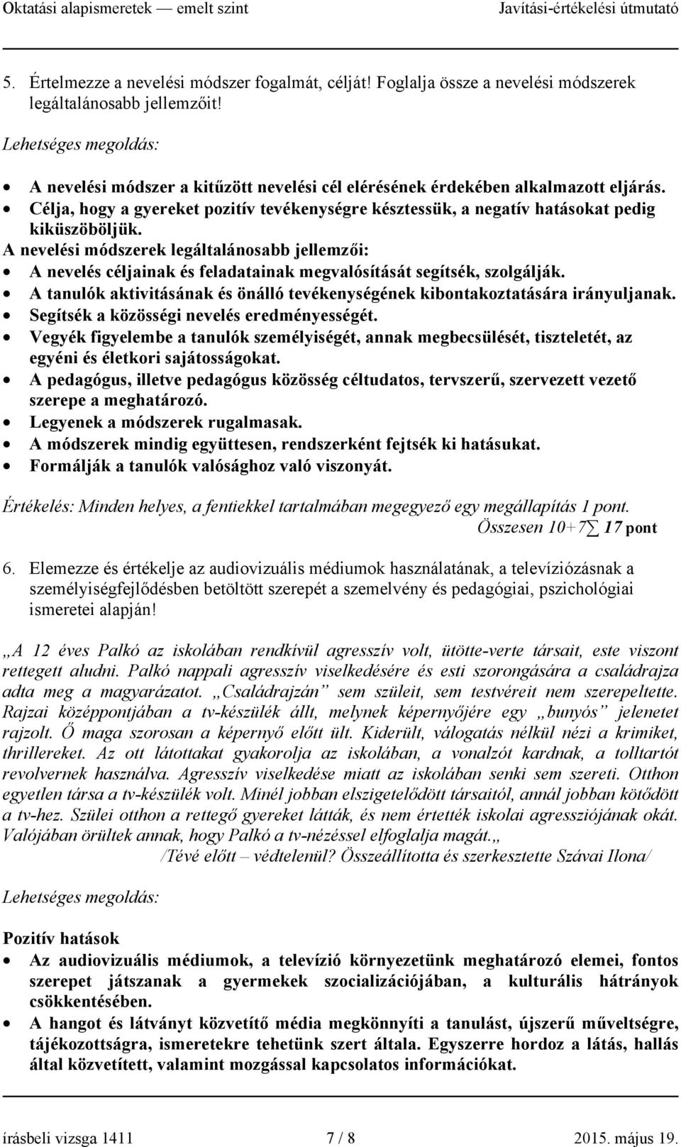 A nevelési módszerek legáltalánosabb jellemzői: A nevelés céljainak és feladatainak megvalósítását segítsék, szolgálják.