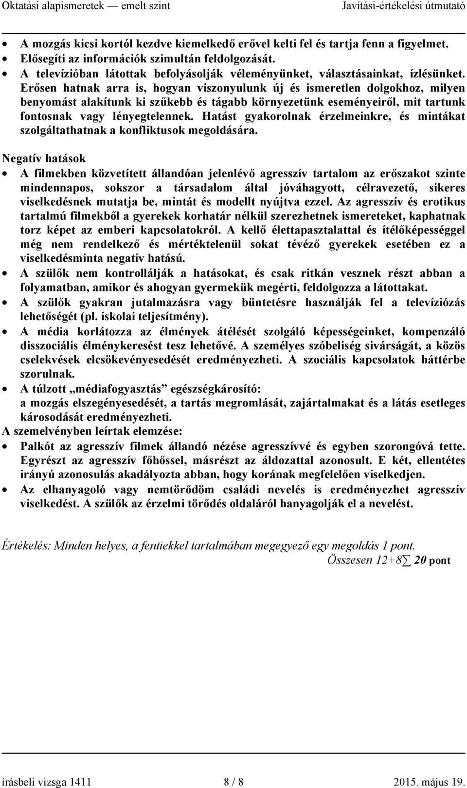 Erősen hatnak arra is, hogyan viszonyulunk új és ismeretlen dolgokhoz, milyen benyomást alakítunk ki szűkebb és tágabb környezetünk eseményeiről, mit tartunk fontosnak vagy lényegtelennek.