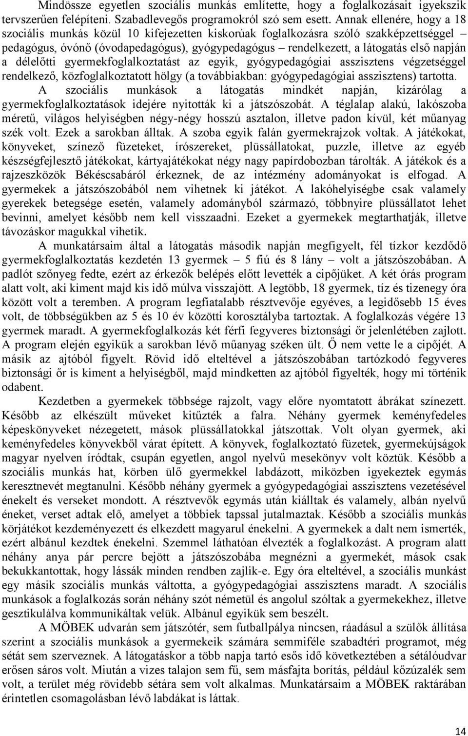 napján a délelőtti gyermekfoglalkoztatást az egyik, gyógypedagógiai asszisztens végzetséggel rendelkező, közfoglalkoztatott hölgy (a továbbiakban: gyógypedagógiai asszisztens) tartotta.