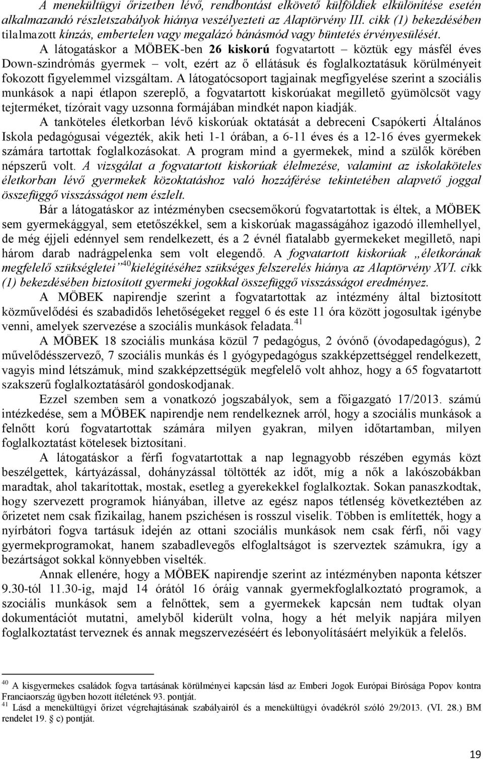 A látogatáskor a MÖBEK-ben 26 kiskorú fogvatartott köztük egy másfél éves Down-szindrómás gyermek volt, ezért az ő ellátásuk és foglalkoztatásuk körülményeit fokozott figyelemmel vizsgáltam.