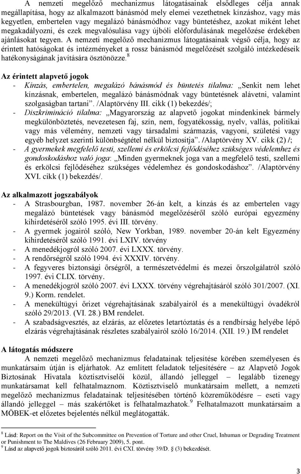 A nemzeti megelőző mechanizmus látogatásainak végső célja, hogy az érintett hatóságokat és intézményeket a rossz bánásmód megelőzését szolgáló intézkedéseik hatékonyságának javítására ösztönözze.