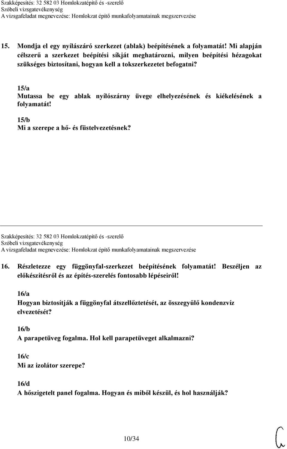 15/a Mutassa be egy ablak nyílószárny üvege elhelyezésének és kiékelésének a folyamatát! 15/b Mi a szerepe a hő- és füstelvezetésnek? Szakképesítés: 32 582 03 Homlokzatépítő és -szerelő 16.