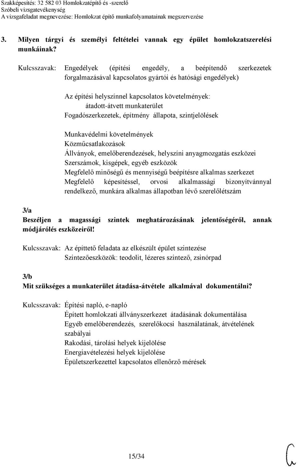 Fogadószerkezetek, építmény állapota, szintjelölések Munkavédelmi követelmények Közműcsatlakozások Állványok, emelőberendezések, helyszíni anyagmozgatás eszközei Szerszámok, kisgépek, egyéb eszközök