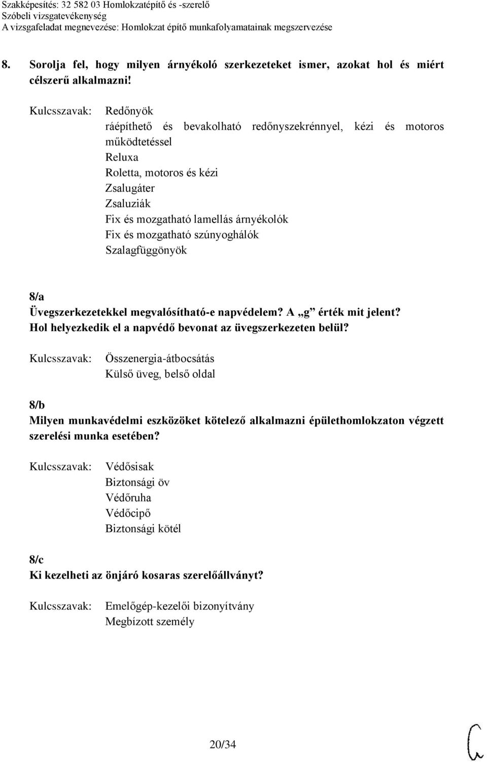 szúnyoghálók Szalagfüggönyök 8/a Üvegszerkezetekkel megvalósítható-e napvédelem? A g érték mit jelent? Hol helyezkedik el a napvédő bevonat az üvegszerkezeten belül?