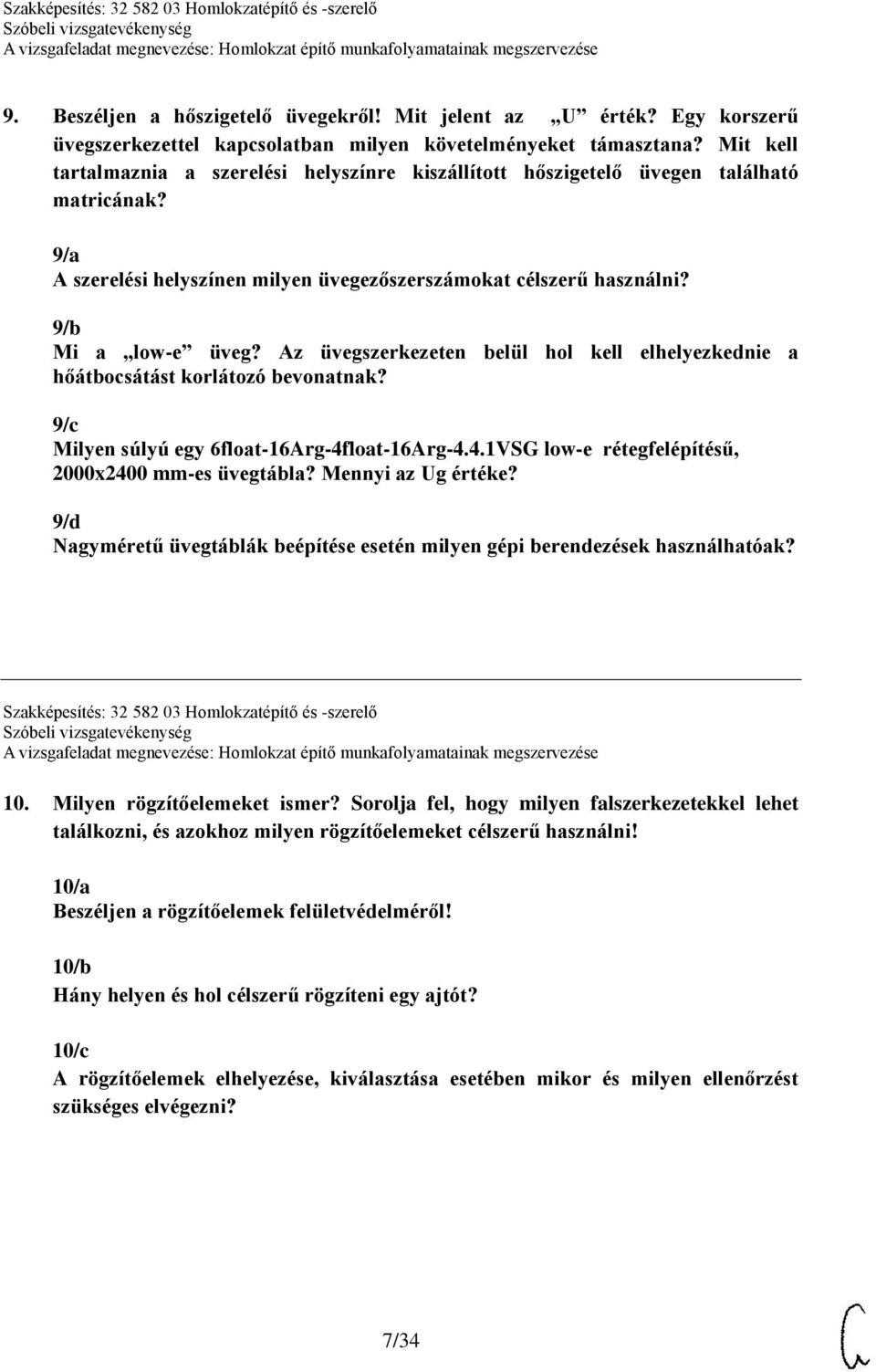 Az üvegszerkezeten belül hol kell elhelyezkednie a hőátbocsátást korlátozó bevonatnak? 9/c Milyen súlyú egy 6float-16Arg-4float-16Arg-4.4.1VSG low-e rétegfelépítésű, 2000x2400 mm-es üvegtábla?