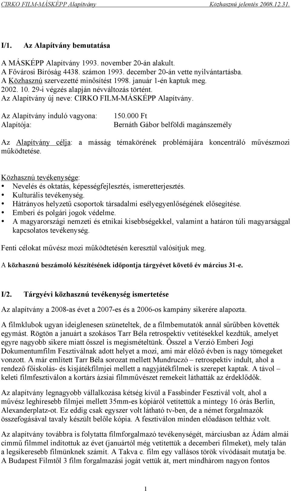 000 Ft Bernáth Gábor belföldi magánszemély Az Alapítvány célja: a másság témakörének problémájára koncentráló m"vészmozi m"ködtetése.