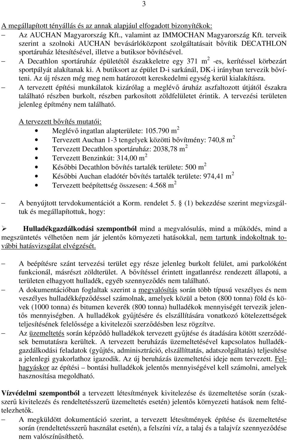 A Decathlon sportáruház épületétől északkeletre egy 371 m 2 -es, kerítéssel körbezárt sportpályát alakítanak ki. A butiksort az épület D-i sarkánál, DK-i irányban tervezik bővíteni.