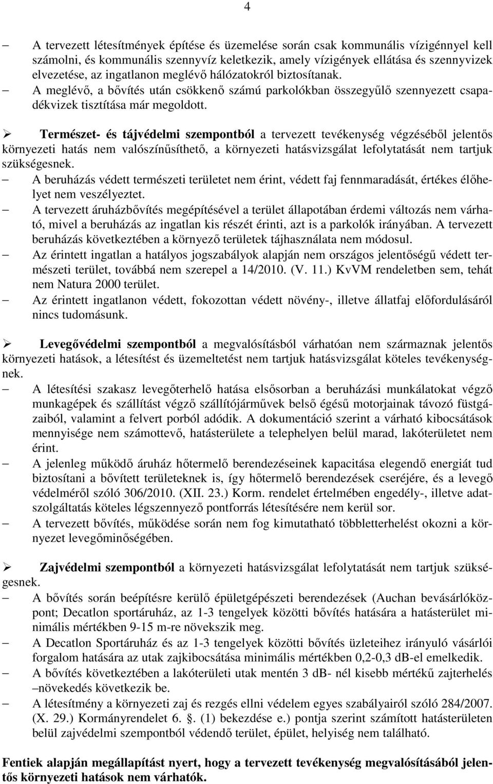 Természet- és tájvédelmi szempontból a tervezett tevékenység végzéséből jelentős környezeti hatás nem valószínűsíthető, a környezeti hatásvizsgálat lefolytatását nem tartjuk szükségesnek.