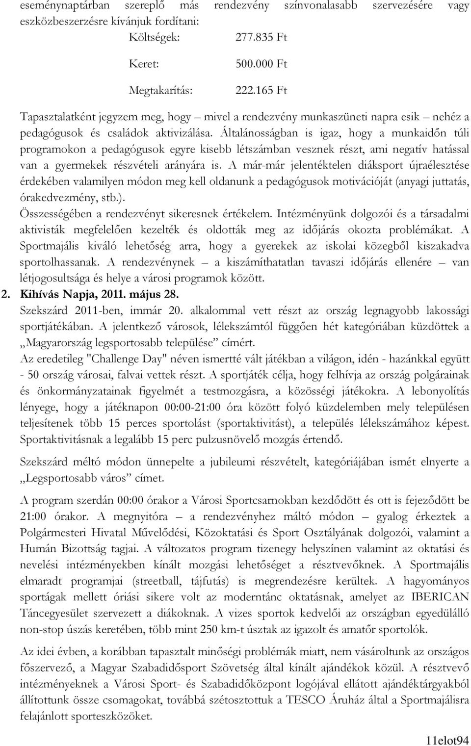 Általánosságban is igaz, hogy a munkaidın túli programokon a pedagógusok egyre kisebb létszámban vesznek részt, ami negatív hatással van a gyermekek részvételi arányára is.