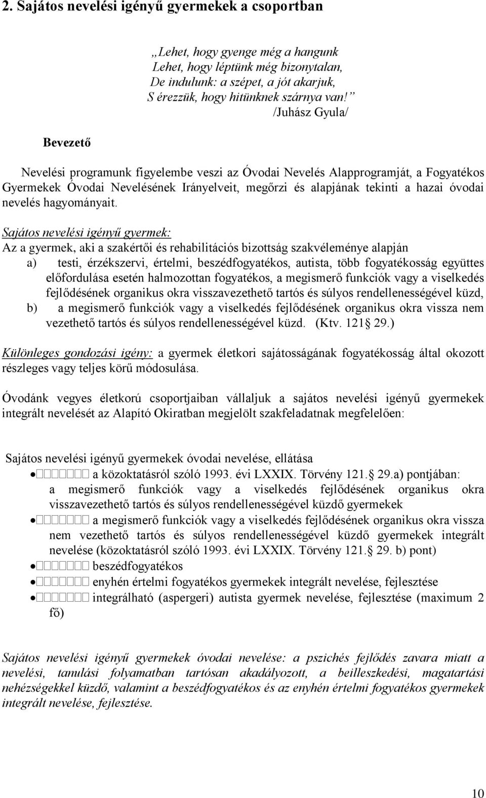 /Juhász Gyula/ Nevelési programunk figyelembe veszi az Óvodai Nevelés Alapprogramját, a Fogyatékos Gyermekek Óvodai Nevelésének Irányelveit, megőrzi és alapjának tekinti a hazai óvodai nevelés