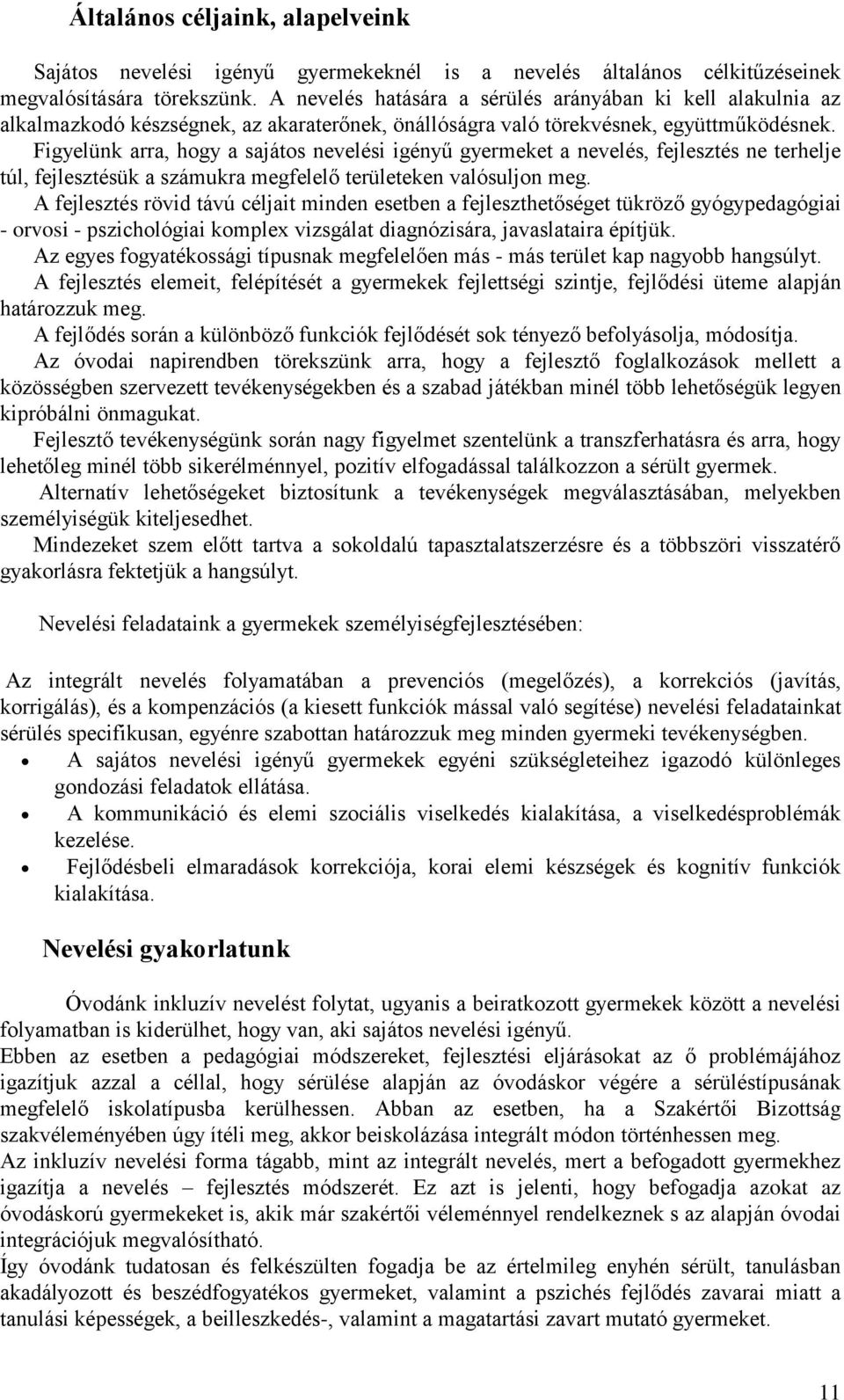 Figyelünk arra, hogy a sajátos nevelési igényű gyermeket a nevelés, fejlesztés ne terhelje túl, fejlesztésük a számukra megfelelő területeken valósuljon meg.