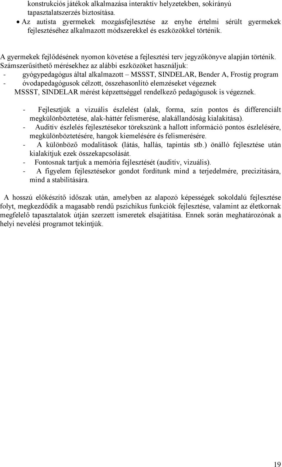 A gyermekek fejlődésének nyomon követése a fejlesztési terv jegyzőkönyve alapján történik.