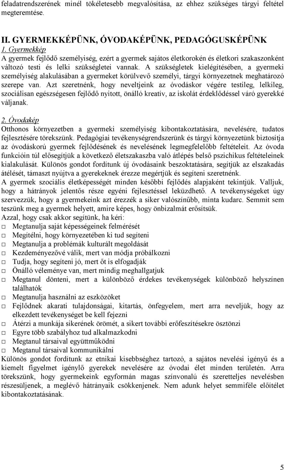 A szükségletek kielégítésében, a gyermeki személyiség alakulásában a gyermeket körülvevő személyi, tárgyi környezetnek meghatározó szerepe van.