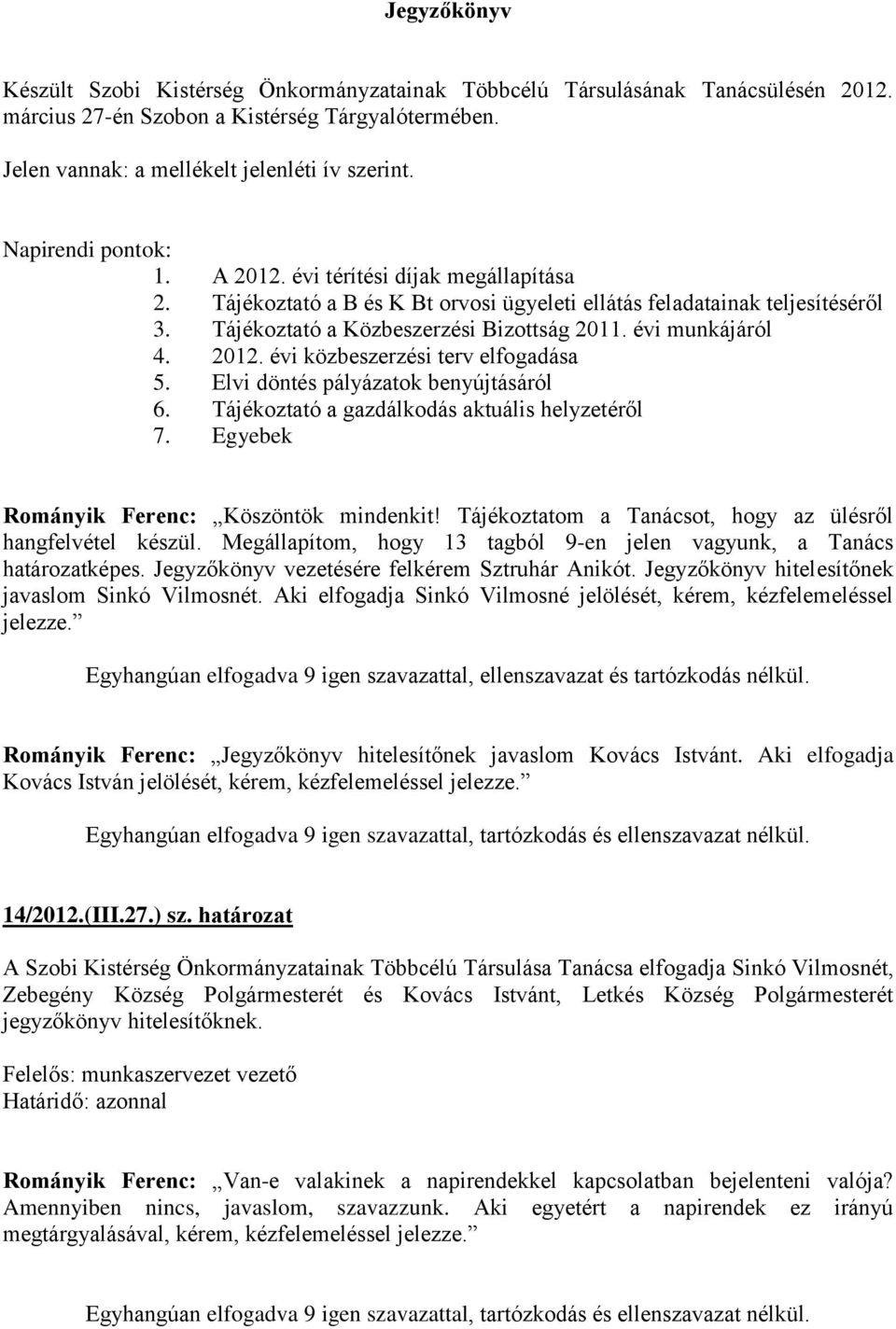 évi munkájáról 4. 2012. évi közbeszerzési terv elfogadása 5. Elvi döntés pályázatok benyújtásáról 6. Tájékoztató a gazdálkodás aktuális helyzetéről 7. Egyebek Rományik Ferenc: Köszöntök mindenkit!