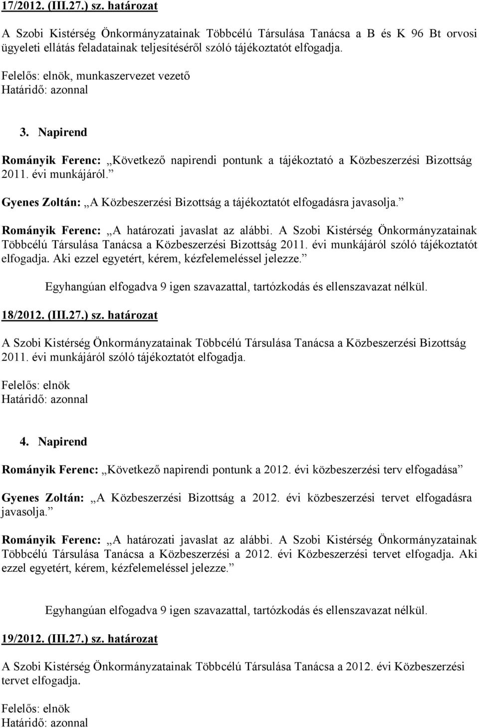 Gyenes Zoltán: A Közbeszerzési Bizottság a tájékoztatót elfogadásra javasolja. Rományik Ferenc: A határozati javaslat az alábbi.