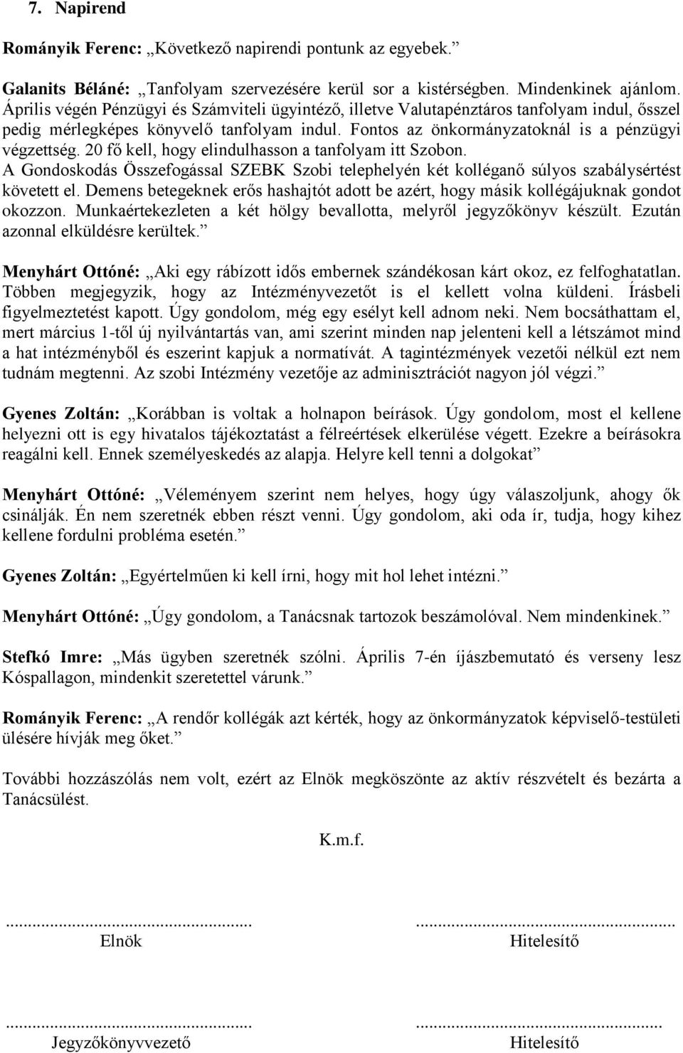 20 fő kell, hogy elindulhasson a tanfolyam itt Szobon. A Gondoskodás Összefogással SZEBK Szobi telephelyén két kolléganő súlyos szabálysértést követett el.