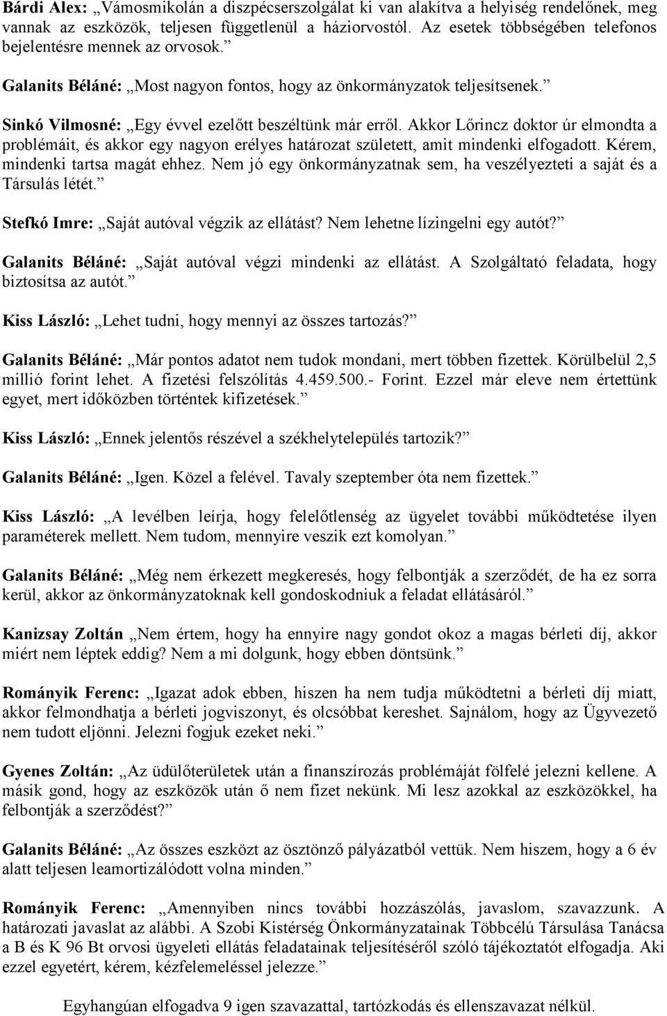 Akkor Lőrincz doktor úr elmondta a problémáit, és akkor egy nagyon erélyes határozat született, amit mindenki elfogadott. Kérem, mindenki tartsa magát ehhez.