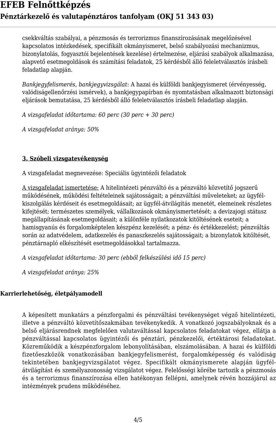 Bankjegyfelismerés, bankjegyvizsgálat: A hazai és külföldi bankjegyismeret (érvényesség, valódiságellenőrzési ismérvek), a bankjegypapírban és nyomtatásban alkalmazott biztonsági eljárások